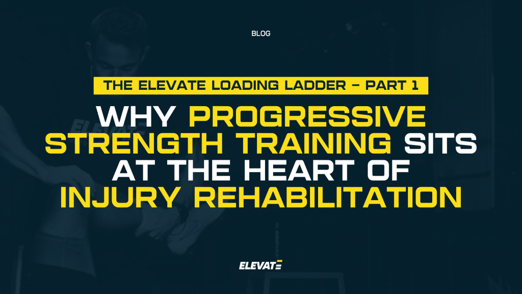 The Elevate Loading Ladder – Part 1: Why Progressive Strength Training Sits at the Heart of Injury Rehabilitation